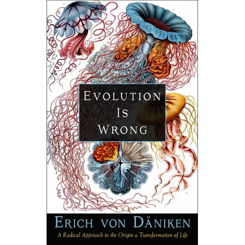 Evolution Is Wrong: A Radical Approach to the Origin and Transformation of Life