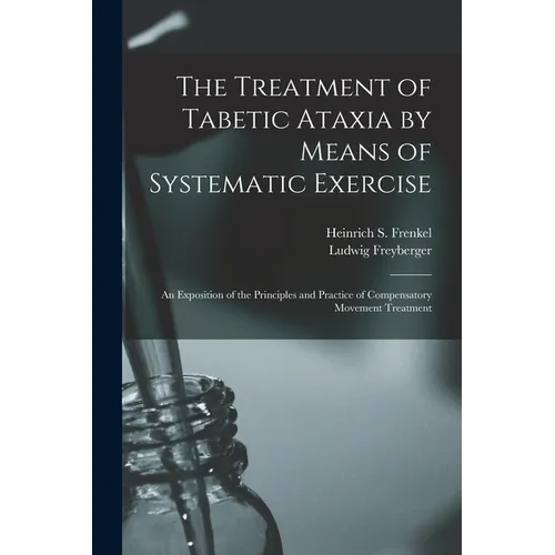 The Treatment of Tabetic Ataxia by Means of Systematic Exercise; an Exposition of the Principles and Practice of Compensatory Movement Treatment