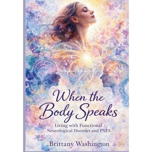 When the Body Speaks: Living with Functional Neurological Disorder and PNES