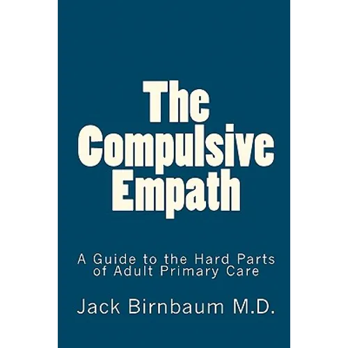 The Compulsive Empath: A Guide to the Hard Parts of Adult Primary Care