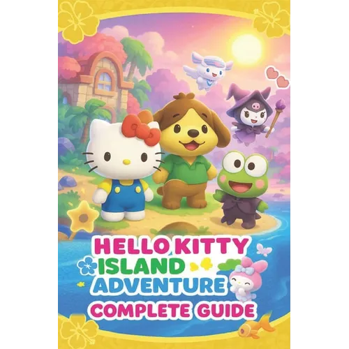 Hello Kitty Island Adventure The Most Complete and Updated Guide: Step-by-step Walkthroughs, Tips, Tricks, Strategies and more