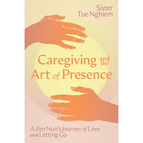 Caregiving and the Art of Presence: A Zen Nun's Journey of Love and Letting Go