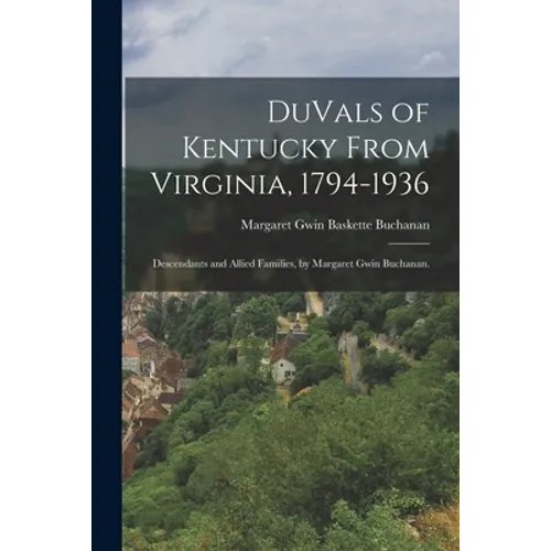 DuVals of Kentucky From Virginia, 1794-1936; Descendants and Allied Families, by Margaret Gwin Buchanan.
