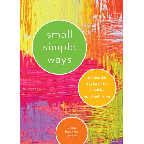 Small Simple Ways: An Ignatian Daybook for Healthy Spiritual Living