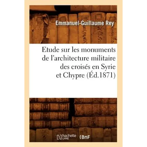 Etude Sur Les Monuments de l'Architecture Militaire Des Croisés En Syrie Et Chypre (Éd.1871)