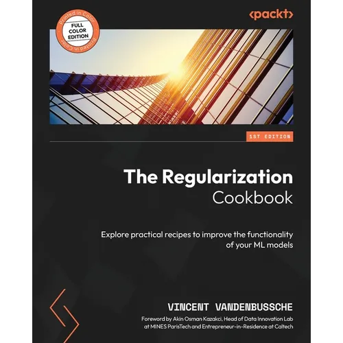 The Regularization Cookbook: Explore practical recipes to improve the functionality of your ML models