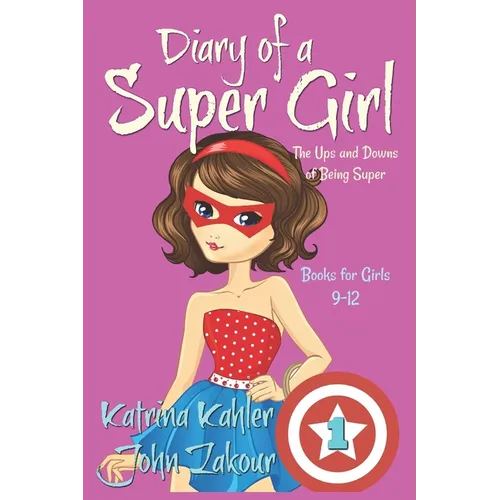 Diary of a SUPER GIRL - Book 1 - The Ups and Downs of Being Super: Books for Girls 9-12