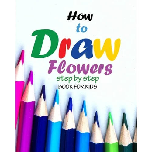 How to draw flowers step by step book for kids: how to draw books for girls, modern flowers, how to draw books for kids 9 12, drawings of flowers, "8