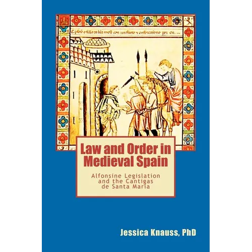 Law and Order in Medieval Spain: Alfonsine Legislation and the Cantigas de Santa Maria