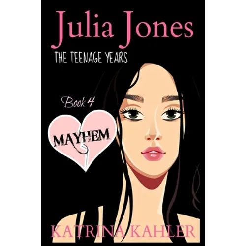 JULIA JONES - The Teenage Years - Book 4: MAYHEM: A book for teenage girls