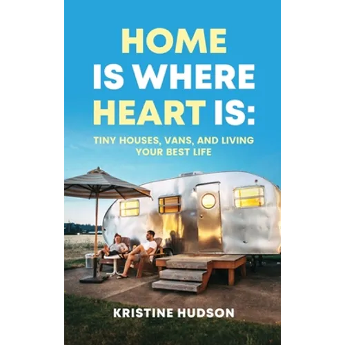 Home is Where Heart Is: Tiny Houses, Vans, and Living Your Best Life