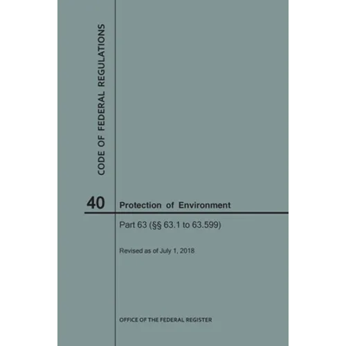 Code of Federal Regulations Title 40, Protection of Environment, Parts 63 (63. 1-63. 599), 2018