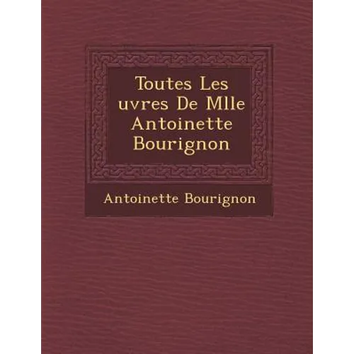 Toutes Les Uvres de Mlle Antoinette Bourignon