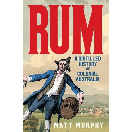 Rum: A Distilled History of Colonial Australia