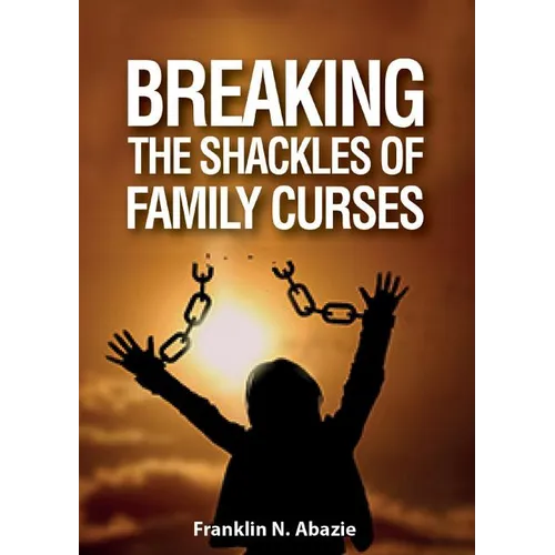 Breaking the Shackles of Family Curses: Deliverance from the Curses of Life