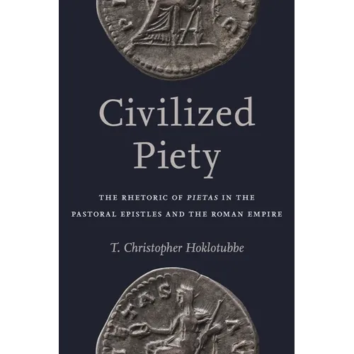 Civilized Piety: The Rhetoric of Pietas in the Pastoral Epistles and the Roman Empire