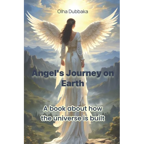 Angel's Journey on Earth: A book about how the universe is built.