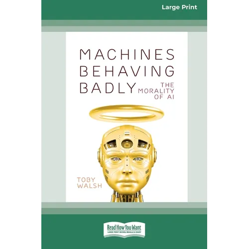 Machines Behaving Badly: The Morality of AI (Large Print 16 Pt Edition)