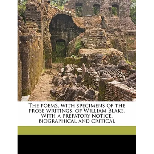 The Poems, with Specimens of the Prose Writings, of William Blake. with a Prefatory Notice, Biographical and Critical