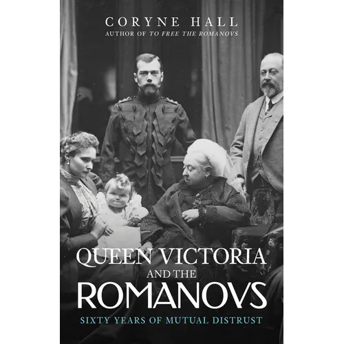 Queen Victoria and the Romanovs: Sixty Years of Mutual Distrust