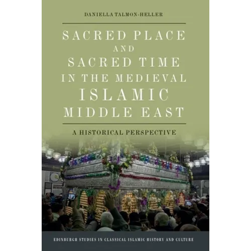 Sacred Place and Sacred Time in the Medieval Islamic Middle East: A Historical Perspective