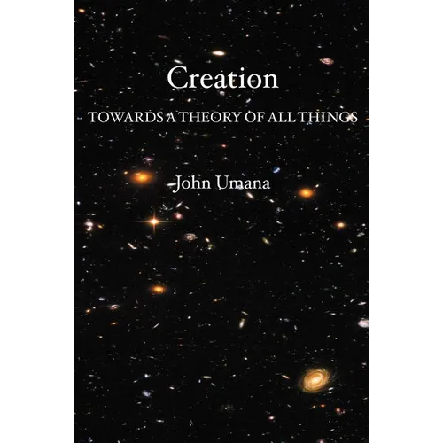 Creation: Towards A Theory of All Things