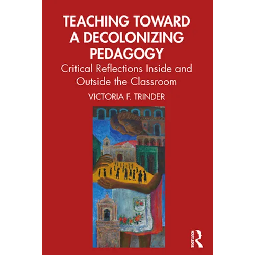 Teaching Toward a Decolonizing Pedagogy: Critical Reflections Inside and Outside the Classroom