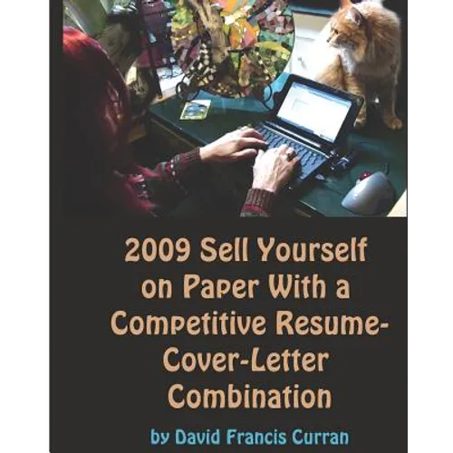 2009 Sell Yourself On Paper With A Competitive Résumé-Cover-Letter Combination: The Ultimate Guide To Getting A Job!