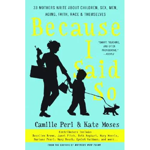 Because I Said So: 33 Mothers Write about Children, Sex, Men, Aging, Faith, Race, and Themselves