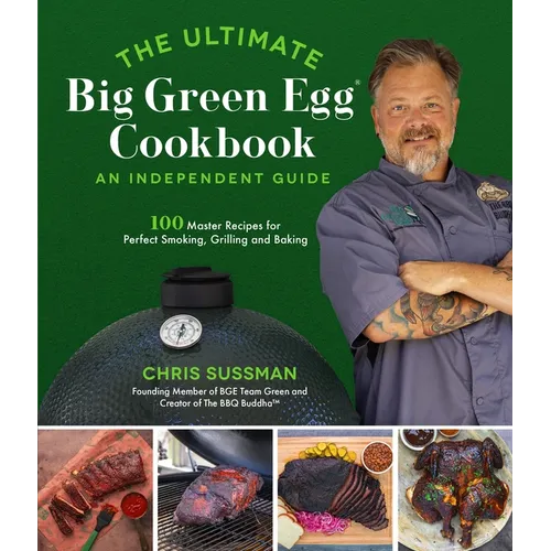 The Ultimate Big Green Egg Cookbook: An Independent Guide: 100 Master Recipes for Perfect Smoking, Grilling and Baking