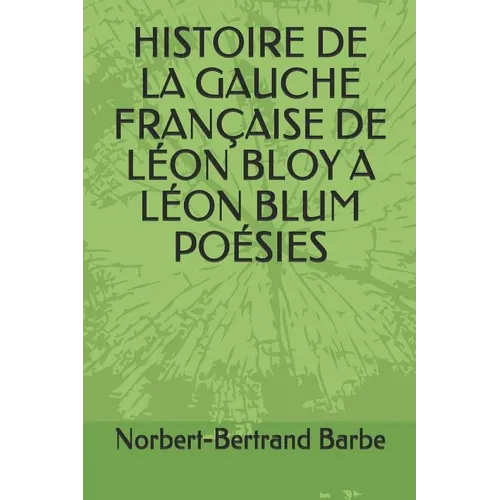 Histoire de la Gauche Française de Léon Bloy a Léon Blum Poésies