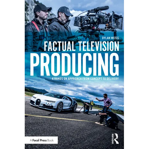 Factual Television Producing: A Hands On Approach From Concept to Delivery