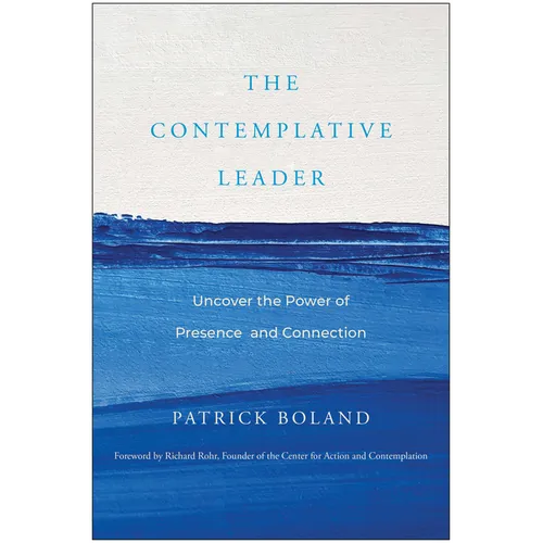 The Contemplative Leader: Uncover the Power of Presence and Connection