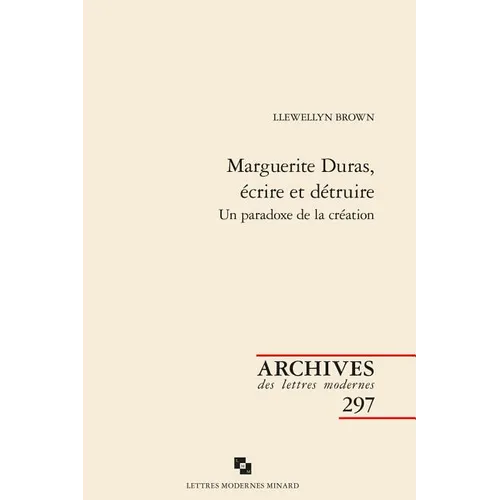 Marguerite Duras, Ecrire Et Detruire: Un Paradoxe de la Creation