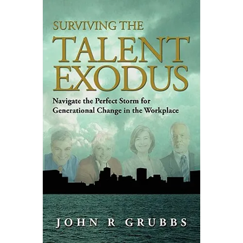 Surviving the Talent Exodus: Navigate the Perfect Storm for Generational Change in the WorkPlace