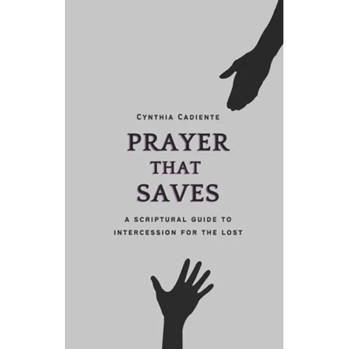 Prayer That Saves: A Scriptural Guide to Intercession for the Lost