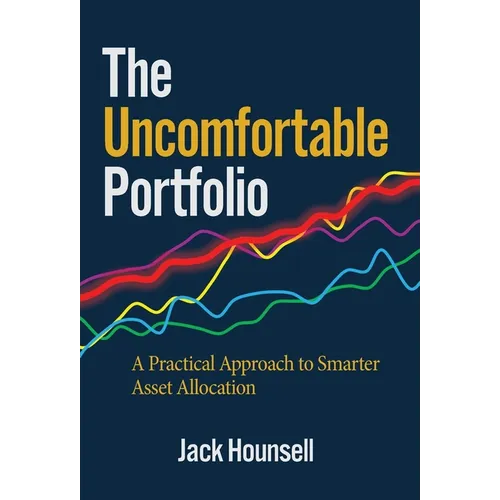 The Uncomfortable Portfolio: A Practical Approach to Smarter Asset Allocation