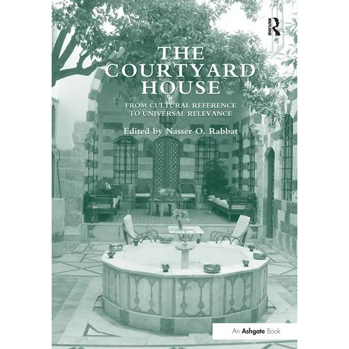 The Courtyard House: From Cultural Reference to Universal Relevance. Edited by Nasser O. Rabbat