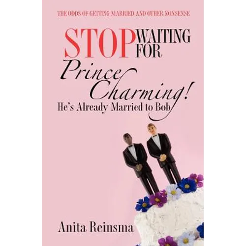 Stop Waiting for Prince Charming! He's Already Married to Bob.: The Odds of Getting Married and Other Nonsense