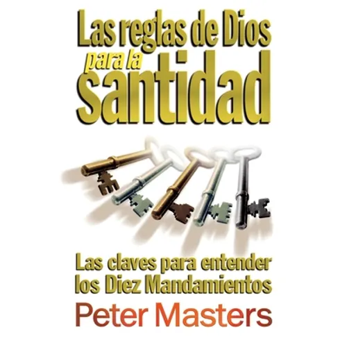 Las reglas de Dios para la santidad: Las claves para entender los Diez Mandamientos