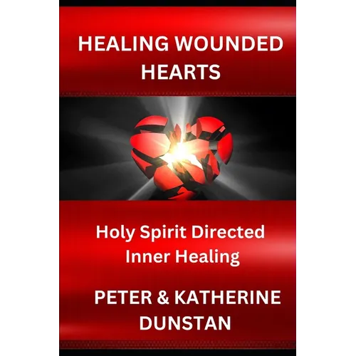 Healing Wounded Hearts: Holy Spirit Directed Inner Healing