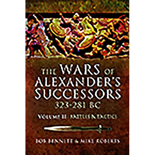 The Wars of Alexander's Successors 323 - 281 BC: Volume 2 - Battles and Tactics
