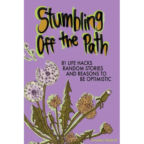 Stumbling Off the Path: 81 Life Hacks, Random Stories, and Reasons to Be Optimistic