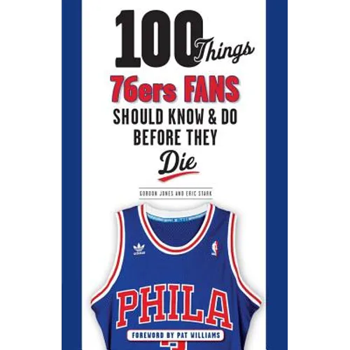 100 Things 76ers Fans Should Know & Do Before They Die