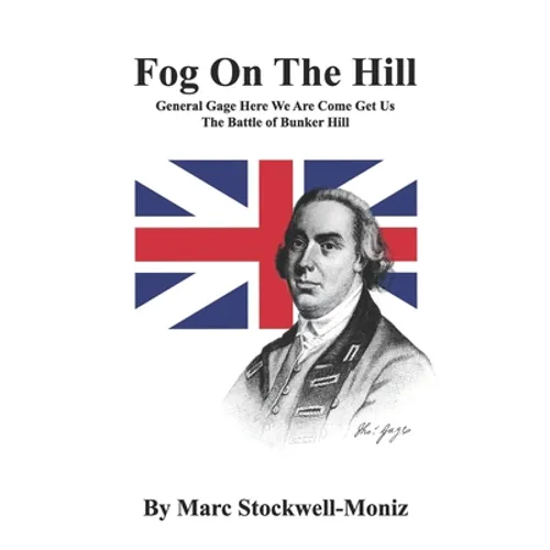Fog On The Hill: General Gage Here We Are Come Get Us - The Battle Of Bunker Hill