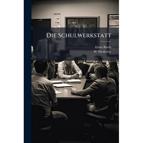 Die Schulwerkstatt: Ein Leitfaden Zur Einführung Der Technischen Arbeiten in Die Schule