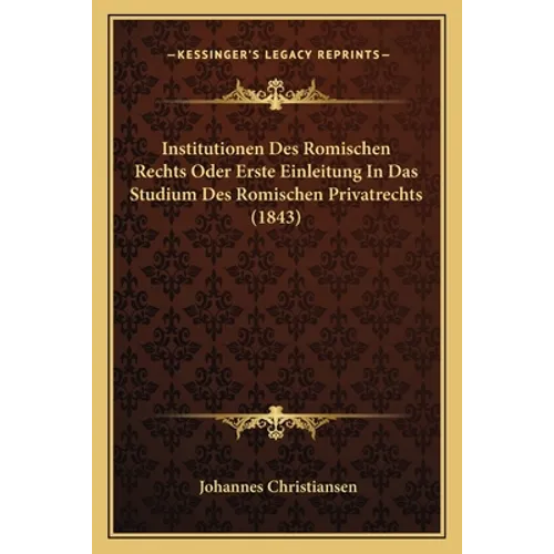 Institutionen Des Romischen Rechts Oder Erste Einleitung In Das Studium Des Romischen Privatrechts (1843)