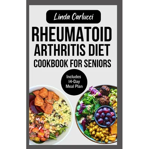 Rheumatoid Arthritis Diet Cookbook for Seniors: Quick Delicious Gluten-Free Anti Inflammatory Recipes and Meal Plan for Joint Pain and Inflammation Re