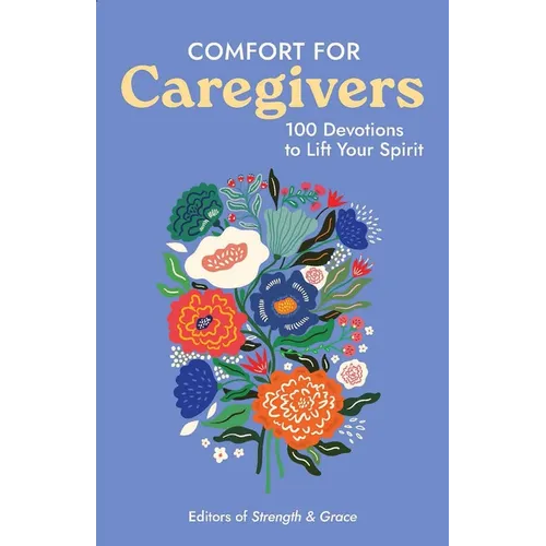 Comfort for Caregivers: 100 Devotions to Lift Your Spirit