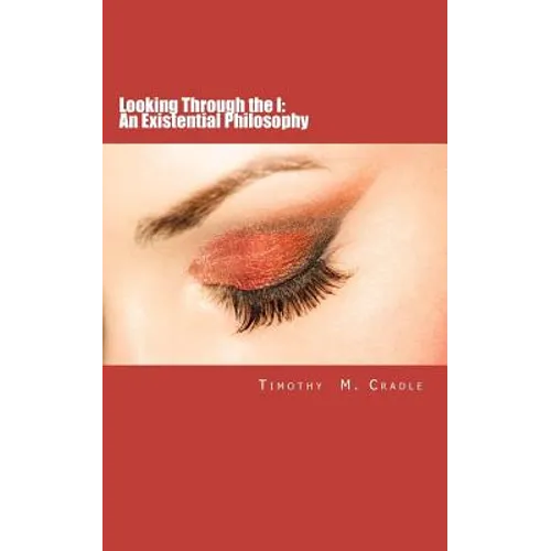 Looking Through the I: An Existential Philosophy